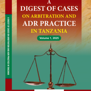 A DIGEST OF CASES ON ARBITRATION AND PRACTICE IN TANZANIA - Volume 1, 2025
