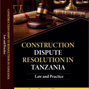 CONSTRUCTION DISPUTE RESOLUTION IN TANZANIA Law and Practice